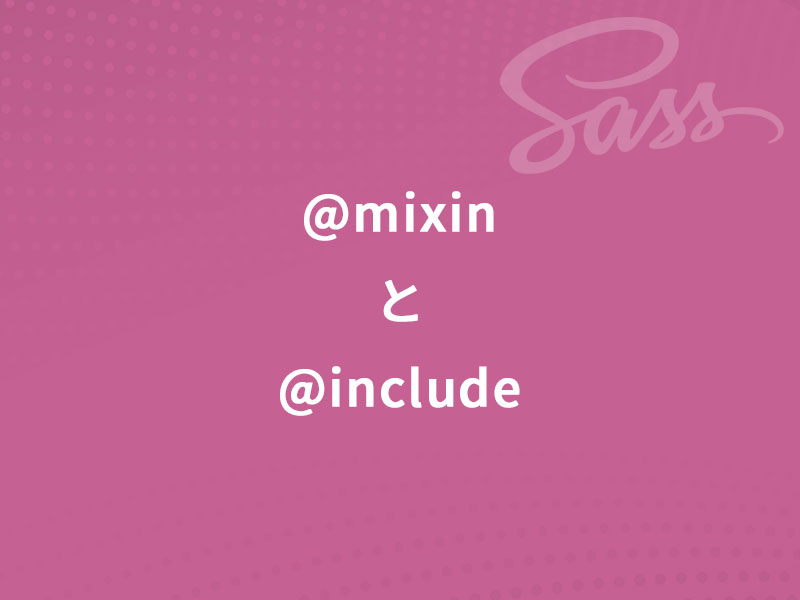 Sass（scss）の使い方～@mixinを@includeして共通スタイルを再利用しよう