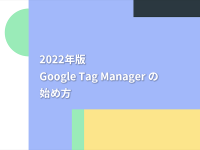 【2022年版】Google Tag Manager（GTM）の始め方