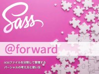 Sassの@forwardで他のscssファイルの定義を転送する～scssファイルを分割して管理するパーシャルの考え方と使い方③
