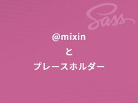 Sassの@mixinとプレースホルダー、どっちを使う？使い分けのコツを紹介